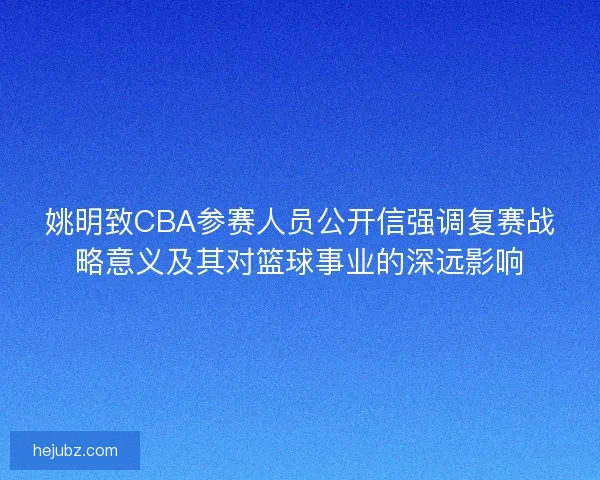 姚明致CBA参赛人员公开信强调复赛战略意义及其对篮球事业的深远影响